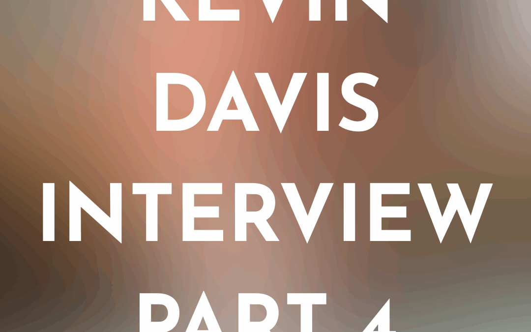 Kevin Davis Interview Part Four