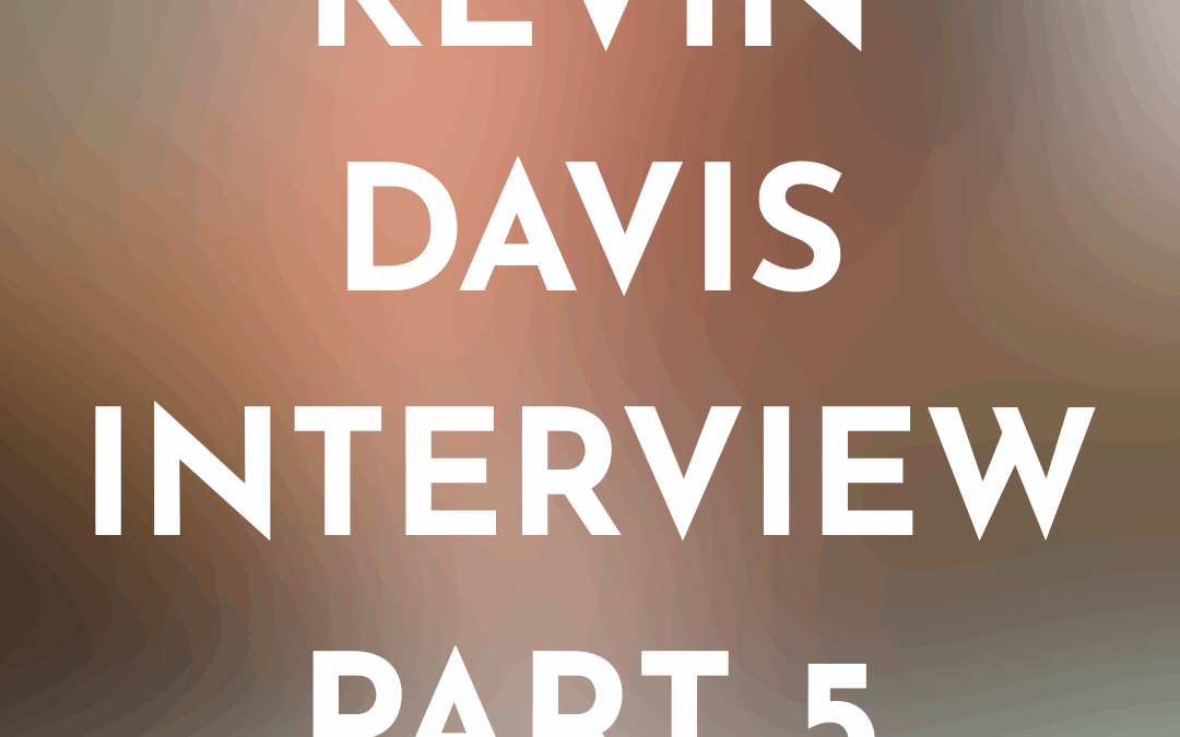 Special Edition Kevin Davis Interview Part Five