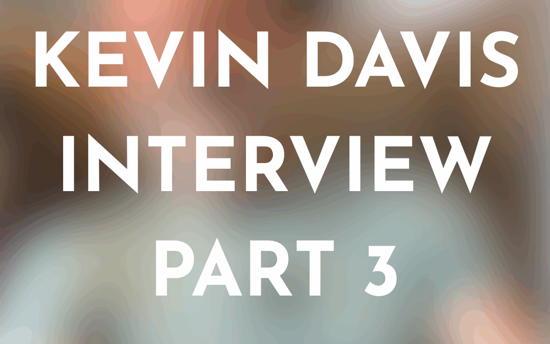 Special Edition – Kevin Davis Interview Part 3