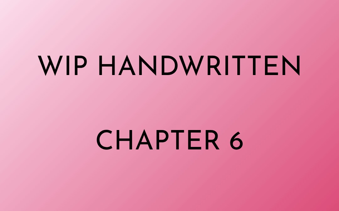 WIP Dirty Angel Handwritten Chapter 6