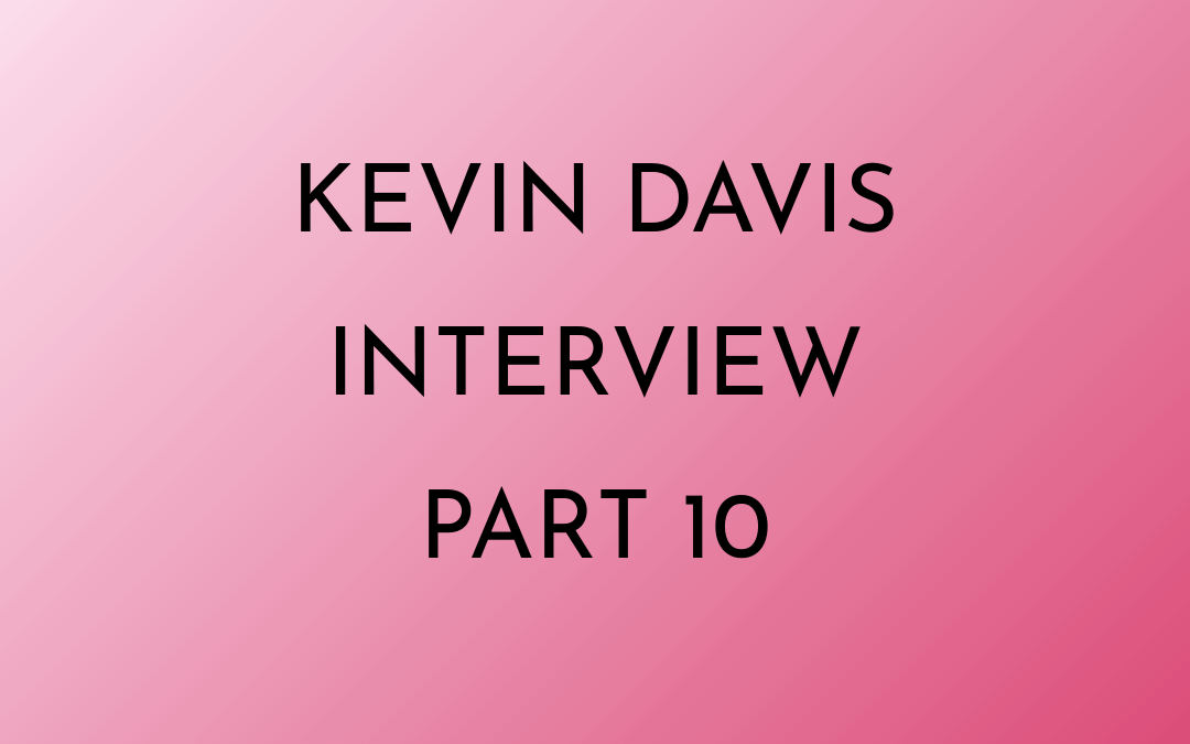 Kevin Davis Interview Part 10