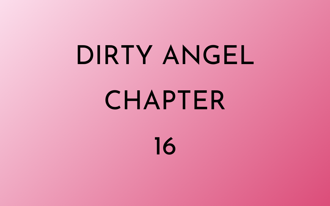 Dirty Angel Chapter 16