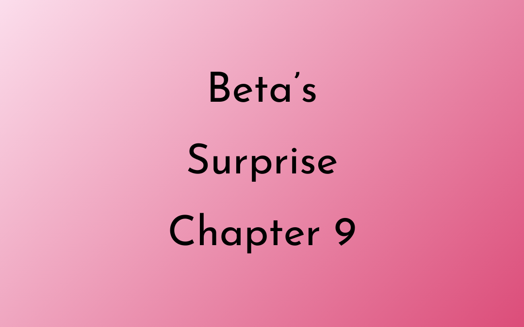 Beta’s Surprise Chapter Nine