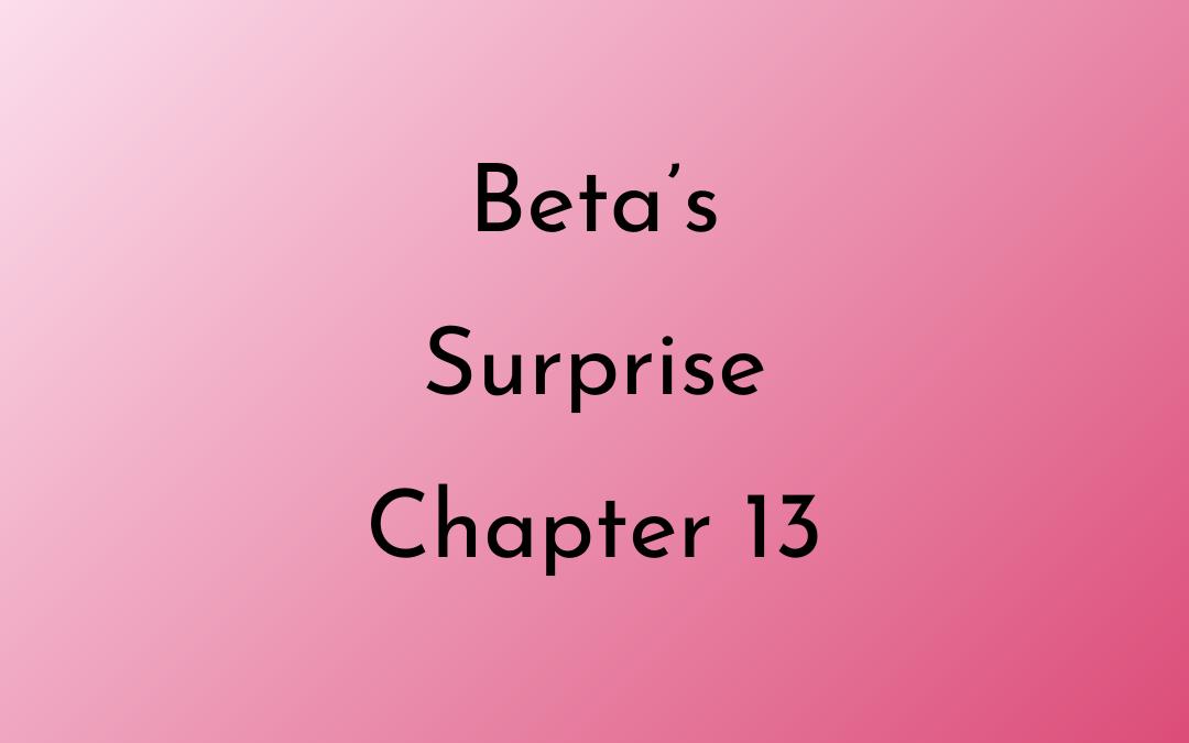 Beta’s Surprise Chapter 13