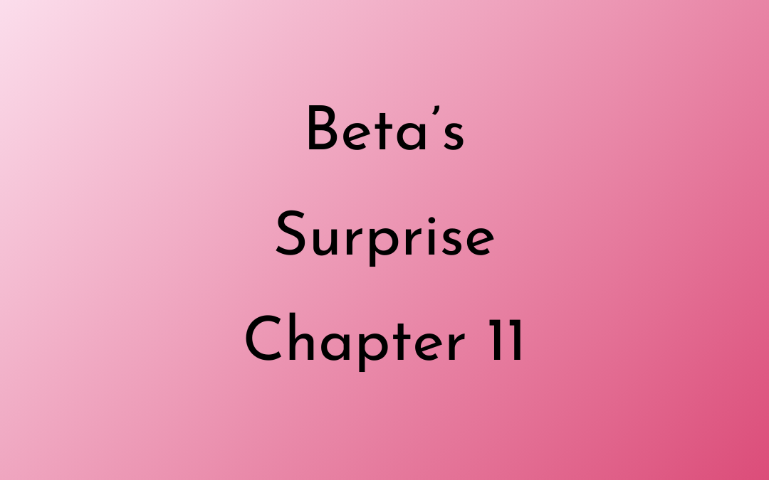 Beta’s Surprise Chapter 11